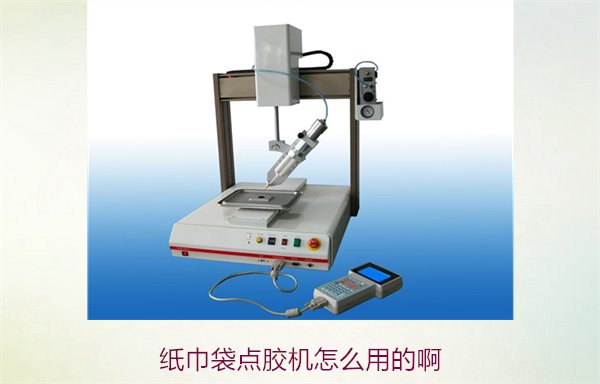 纸巾袋点胶机怎么用的啊，使用方法与注意事项解析