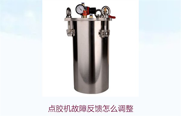 点胶机故障反馈怎么调整？快速排查与调整故障反馈的方法