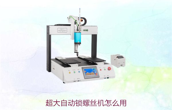 超大自动锁螺丝机怎么用？详细使用说明，帮助提升生产效率