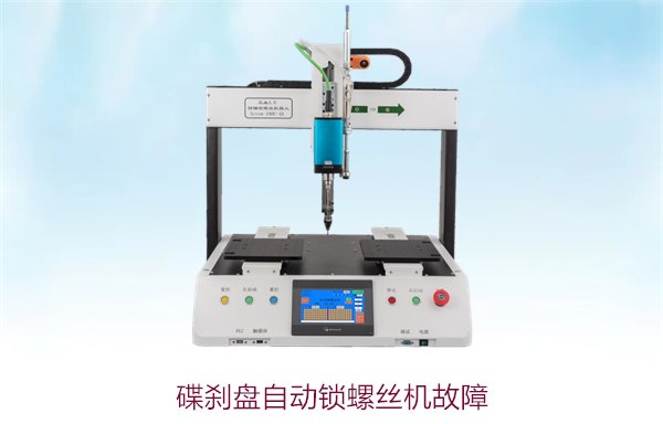 碟刹盘自动锁螺丝机常见故障及解决方法，确保生产稳定运行