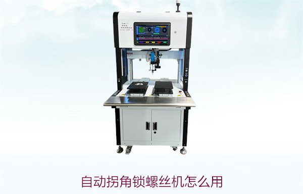 自动拐角锁螺丝机怎么用？操作步骤与技巧分享，轻松提高工作效率