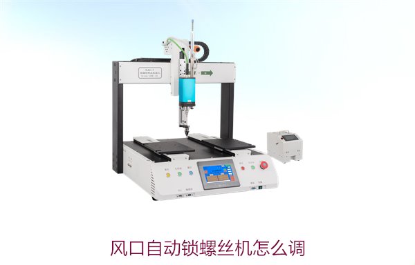 风口自动锁螺丝机怎么调？调试方法与常见问题排查技巧